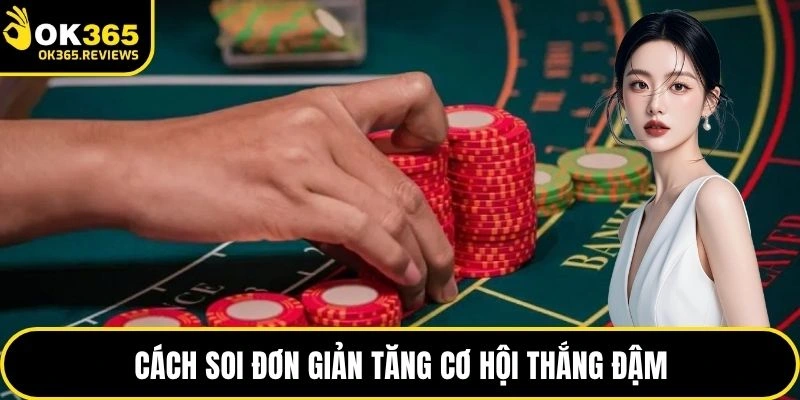 Cách soi đơn giản tăng cơ hội thắng đậm