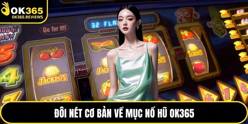 Đôi nét cơ bản về mục nổ hũ OK365