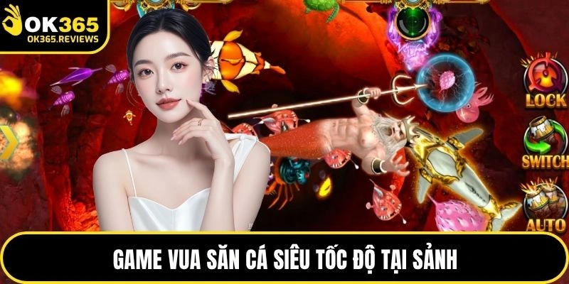 Game vua săn cá siêu tốc độ tại sảnh