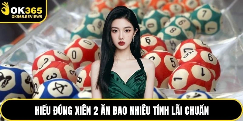 Hiểu đúng xiên 2 ăn bao nhiêu tính lãi chuẩn
