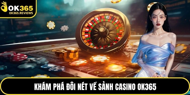 Khám phá đôi nét về sảnh casino OK365