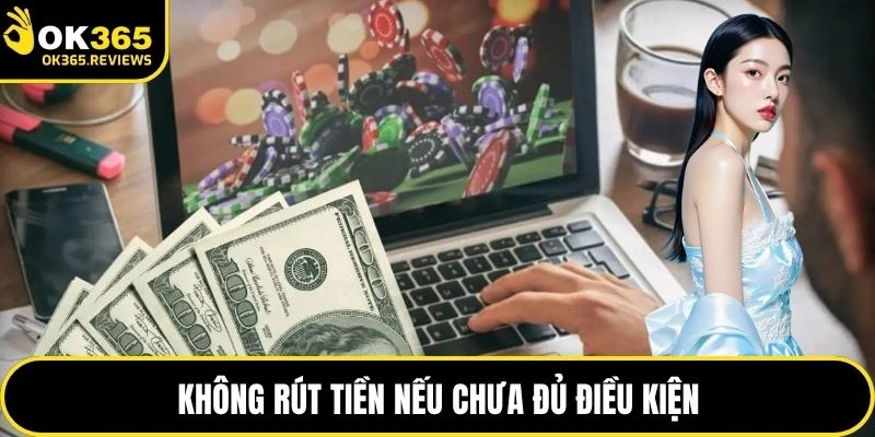 Không rút tiền nếu chưa đủ điều kiện