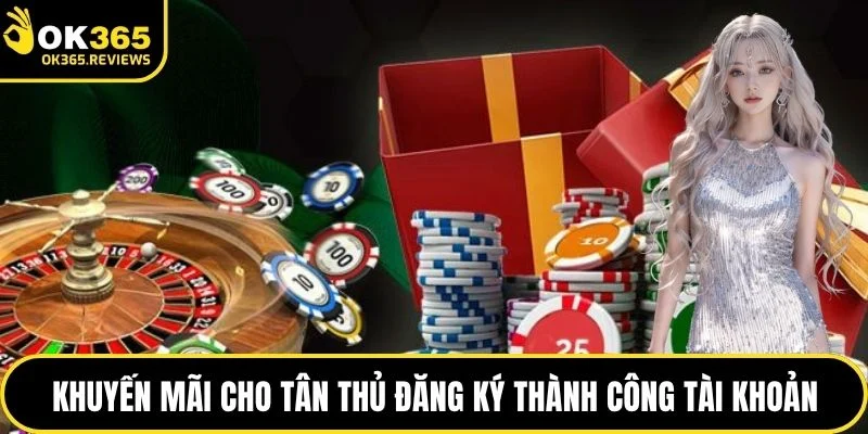 Khuyến mãi OK365 cho tân thủ đăng ký thành công tài khoản