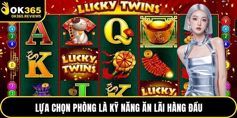 Lựa chọn phòng là kỹ năng ăn lãi hàng đầu