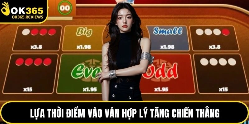 Lựa thời điểm vào ván hợp lý tăng chiến thắng