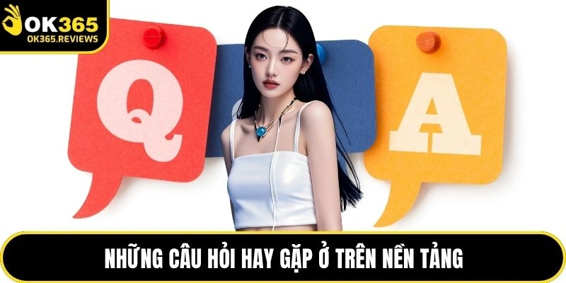 Những câu hỏi hay gặp ở trên nền tảng