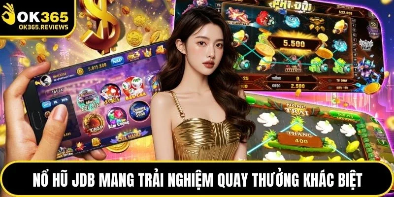 Nổ hũ JDB mang trải nghiệm quay thưởng khác biệt