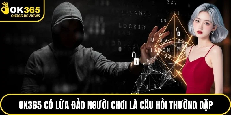 OK365 có lừa đảo người chơi là câu hỏi thường gặp