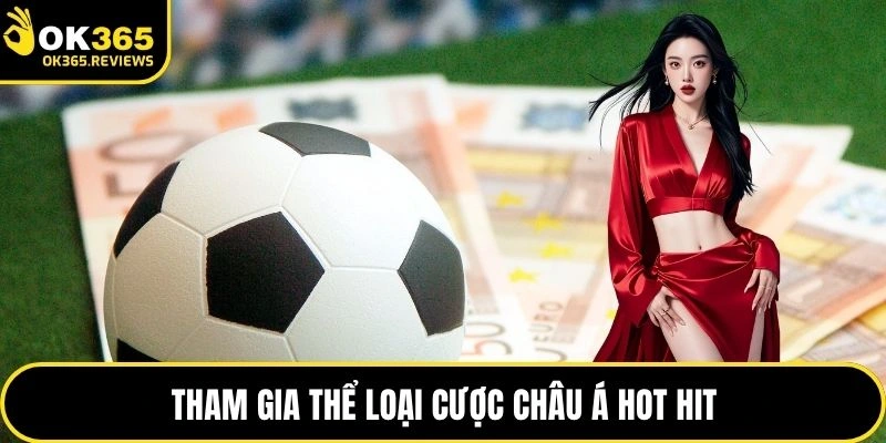 Tham gia thể loại cược châu Á hot hit