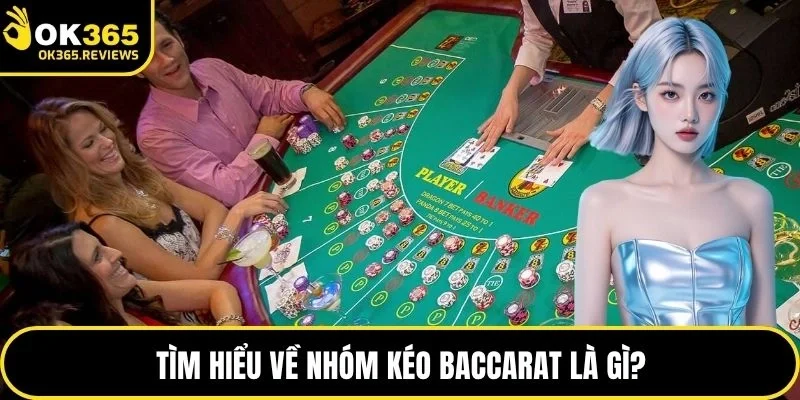 Tìm hiểu về nhóm kéo Baccarat là gì?