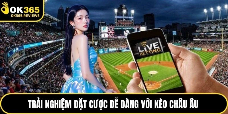 Trải nghiệm đặt cược dễ dàng với kèo châu Âu 